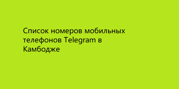 Список номеров мобильных телефонов Telegram в Камбодже